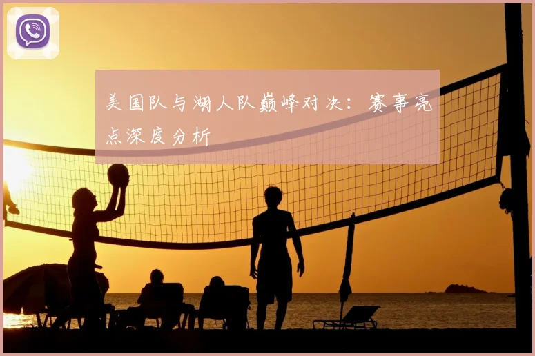 美国队与湖人队巅峰对决:赛事亮点深度分析