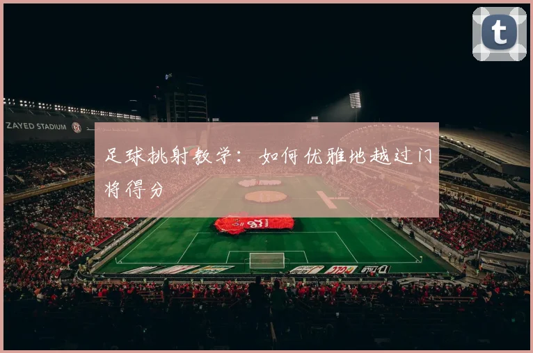 足球挑射教学:如何优雅地越过门将得分