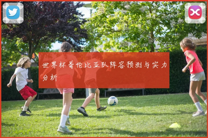 世界杯哥伦比亚队阵容预测与实力分析