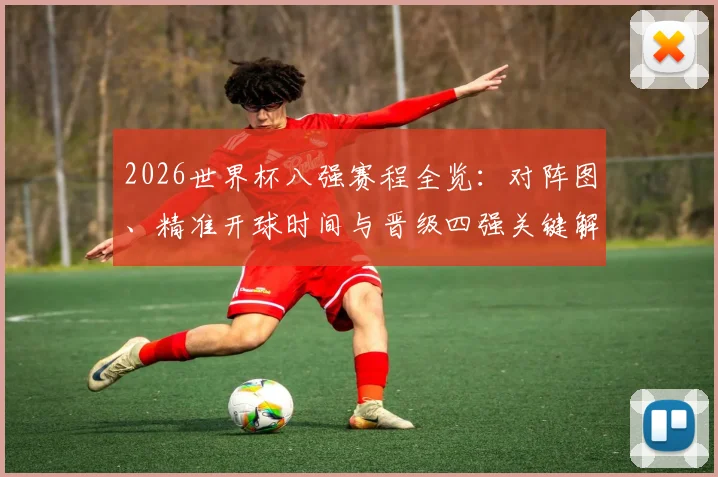 2026世界杯八强赛程全览：对阵图、精准开球时间与晋级四强关键解读